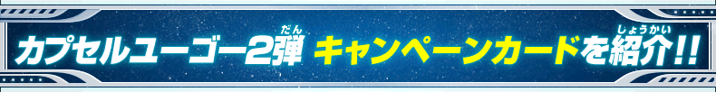 カプセルユーゴー2弾 キャンペーンカードを紹介!!