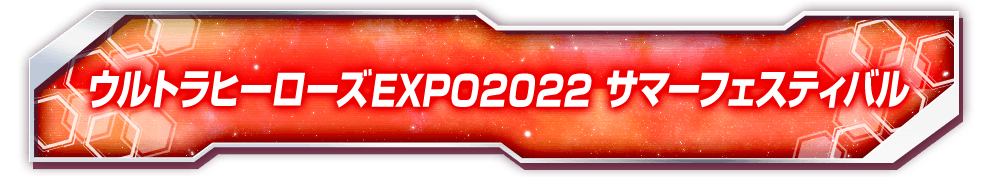 ウルトラヒーローズEXPO2022 サマーフェスティバル
